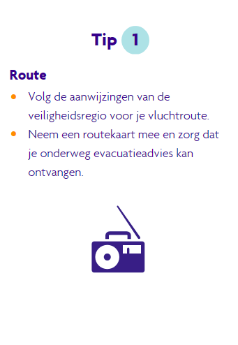 Tip 1 bij weggaan: volg de aanwijzigingen van de veiligheidsregio voor je vluchtroute, Neem een routekaart mee en zorg dat je onderweg evacuatieadvies kan ontvangen.